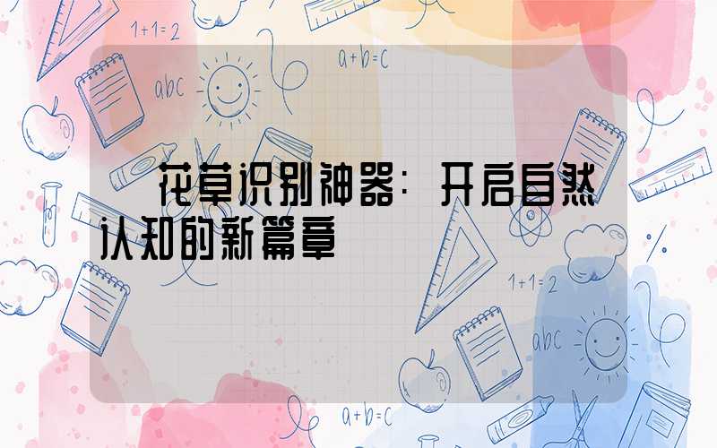 花草识别神器:开启自然认知的新篇章